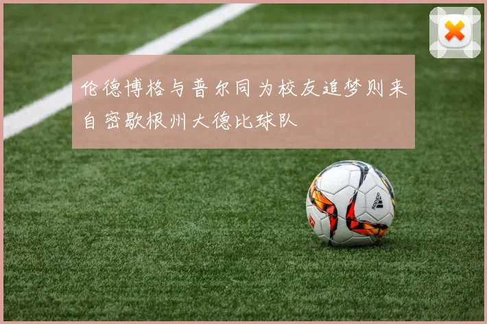 伦德博格与普尔同为校友追梦则来自密歇根州大德比球队